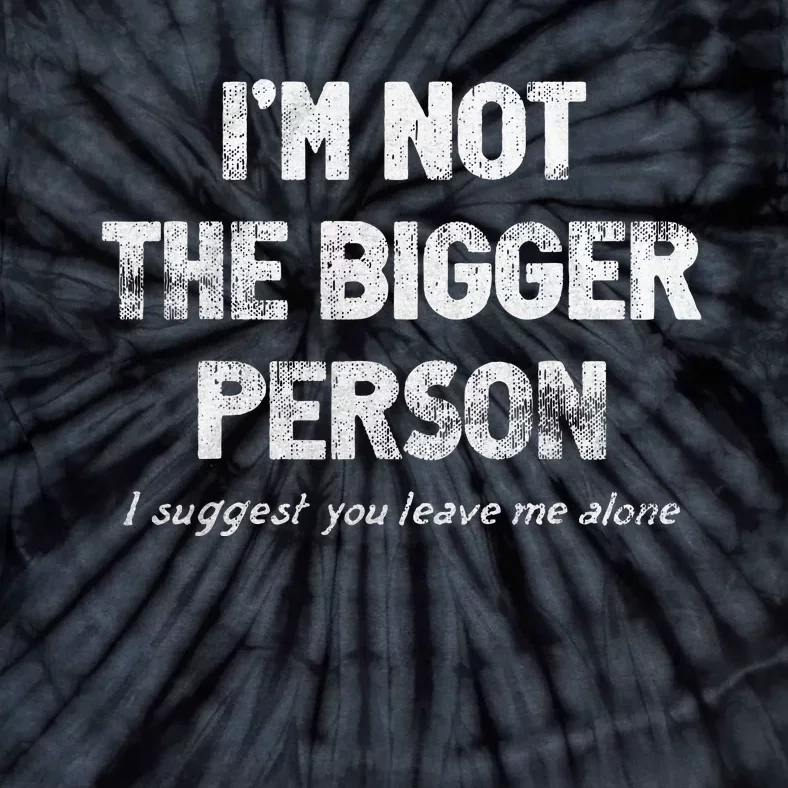 IM Not The Bigger Person I Suggest You Leave Me Alone Tie-Dye T-Shirt