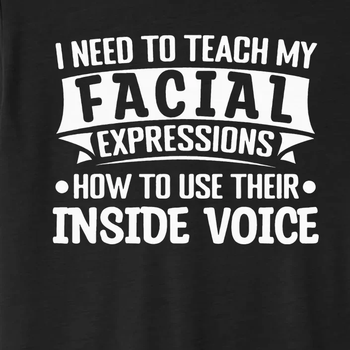 I Need To Teach My Facial Expressions How To Use Their Voice ChromaSoft Performance T-Shirt