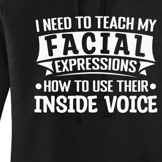 I Need To Teach My Facial Expressions How To Use Their Voice Women's Pullover Hoodie