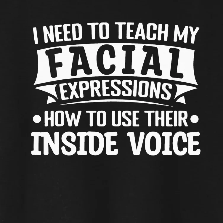 I Need To Teach My Facial Expressions How To Use Their Voice Women's Crop Top Tee