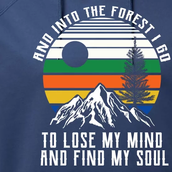 Into The Forest I Go To Lose My Mind And Find My Soul Performance Fleece Hoodie