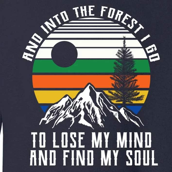 Into The Forest I Go To Lose My Mind And Find My Soul Toddler Sweatshirt