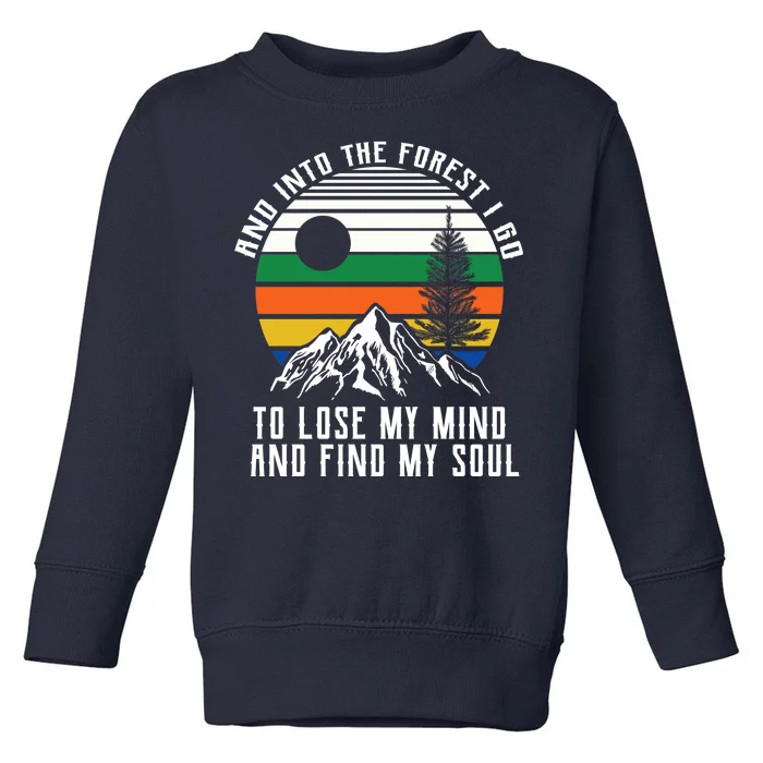 Into The Forest I Go To Lose My Mind And Find My Soul Toddler Sweatshirt