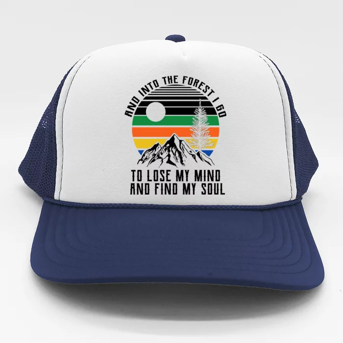 Into The Forest I Go To Lose My Mind And Find My Soul Trucker Hat