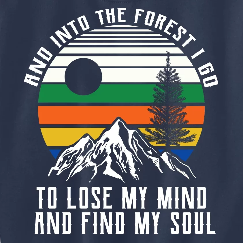 Into The Forest I Go To Lose My Mind And Find My Soul Kids Sweatshirt