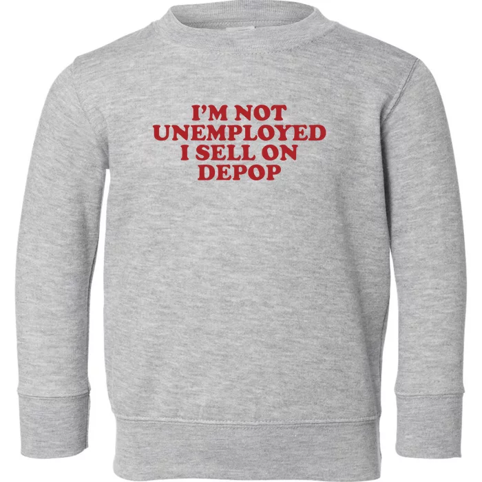 Im Not Unemployed I Sell On Depop Toddler Sweatshirt