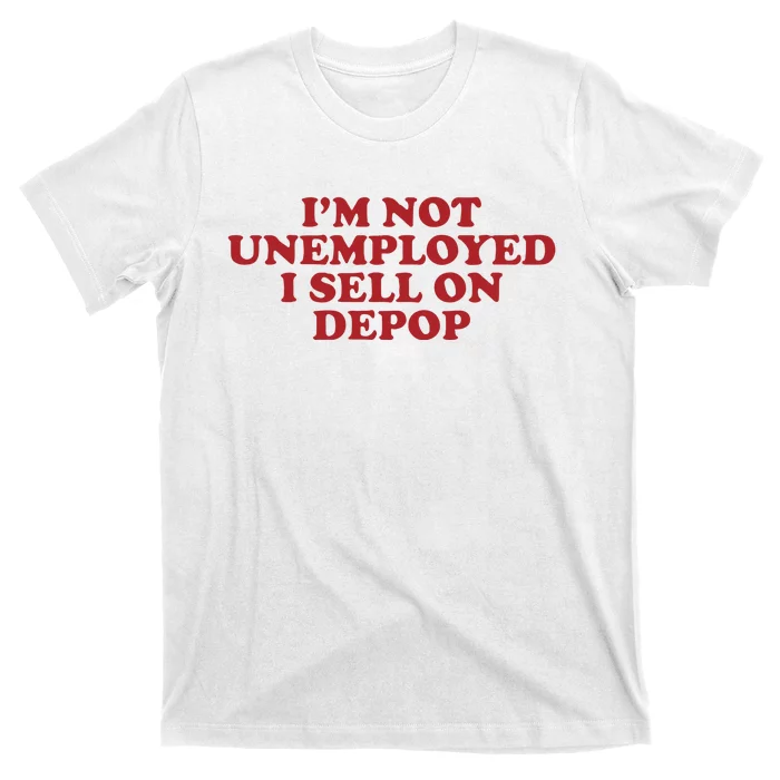 Im Not Unemployed I Sell On Depop T-Shirt