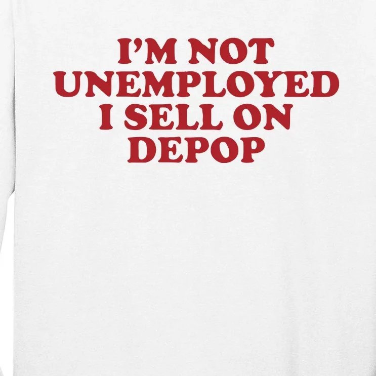 Im Not Unemployed I Sell On Depop Tall Long Sleeve T-Shirt