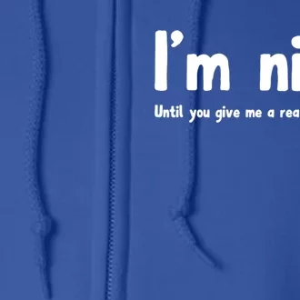 IM Nice Until You Give Me A Reason Not To Be Funny Quote Great Gift Full Zip Hoodie