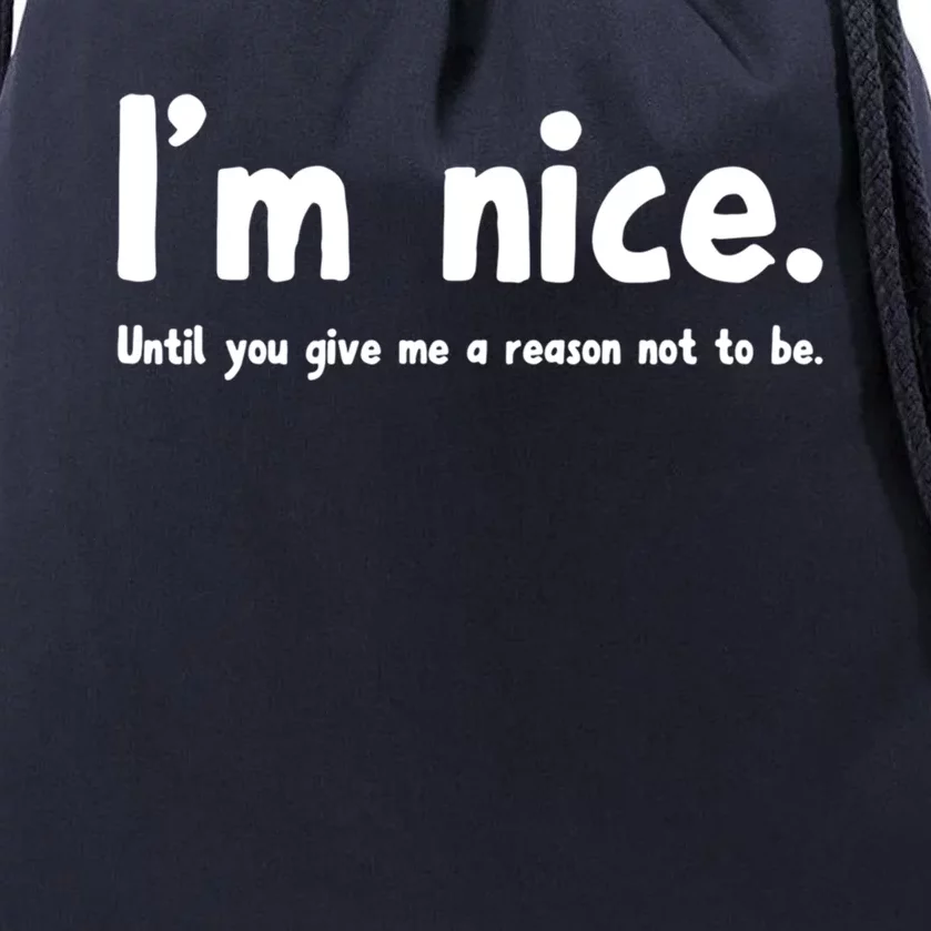 IM Nice Until You Give Me A Reason Not To Be Funny Quote Great Gift Drawstring Bag