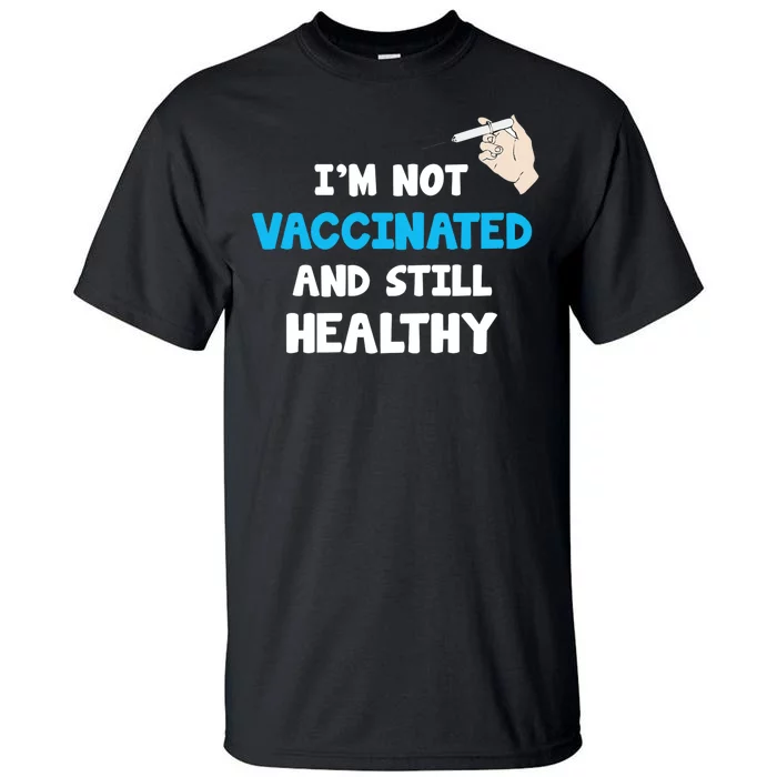 I'm Not Vaccinated And Still Healthy Tall T-Shirt