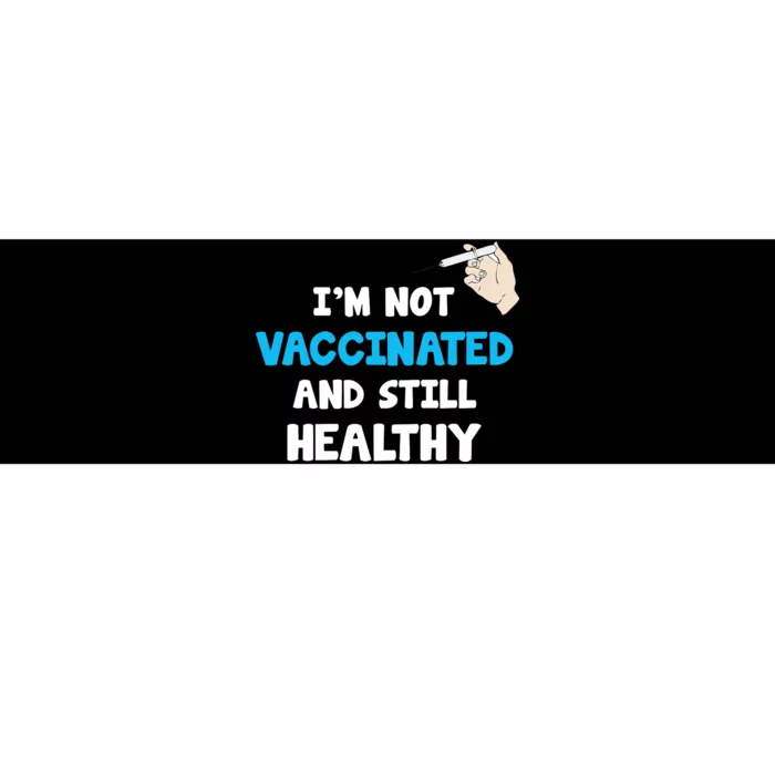 I'm Not Vaccinated And Still Healthy Bumper Sticker