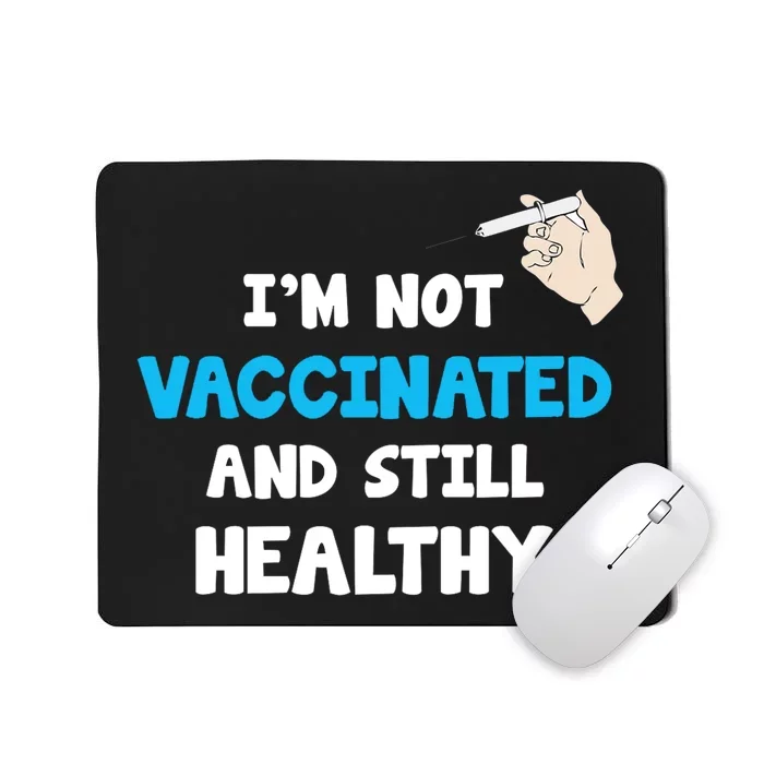 I'm Not Vaccinated And Still Healthy Mousepad