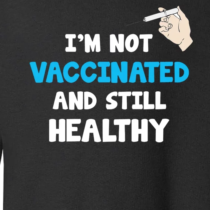 I'm Not Vaccinated And Still Healthy Toddler Sweatshirt