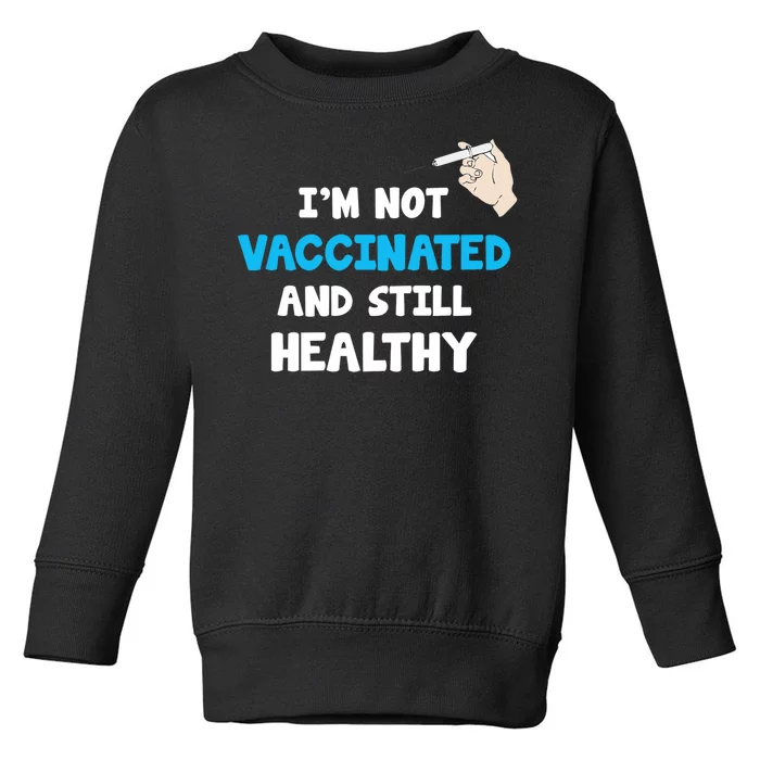 I'm Not Vaccinated And Still Healthy Toddler Sweatshirt