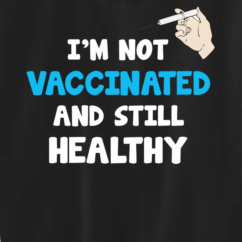 I'm Not Vaccinated And Still Healthy Kids Sweatshirt