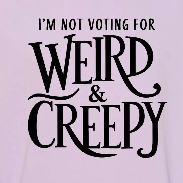 I’M Not Voting For Weird & Creepy. Vote Kamala Harris Garment-Dyed Sweatshirt