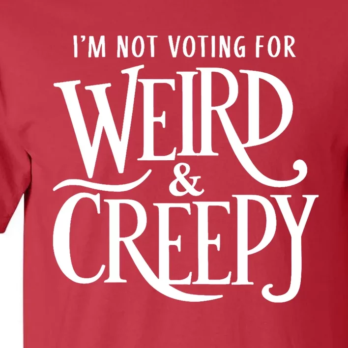 I’M Not Voting For Weird & Creepy. Vote Kamala Harris Tall T-Shirt