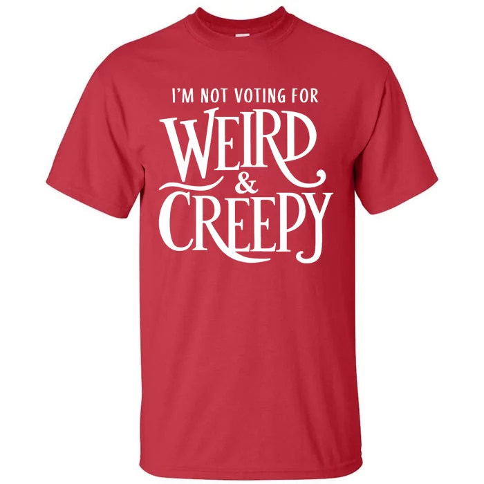 I’M Not Voting For Weird & Creepy. Vote Kamala Harris Tall T-Shirt