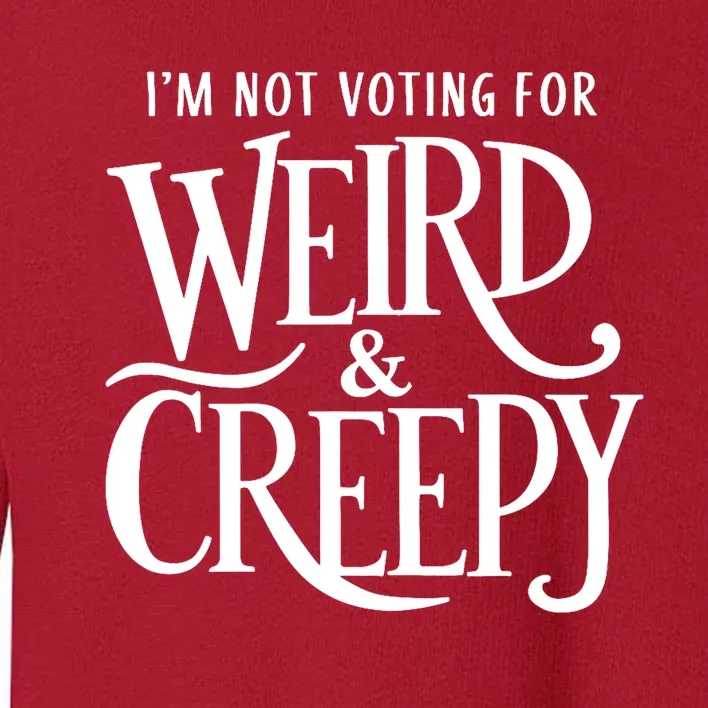 I’M Not Voting For Weird & Creepy. Vote Kamala Harris Toddler Sweatshirt