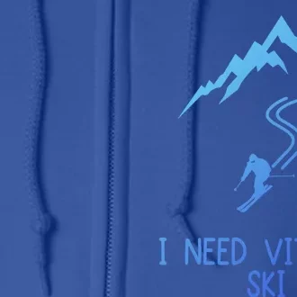 I Need Vitamin Ski Skiing Motivational Saying Skier Cool Gift Full Zip Hoodie