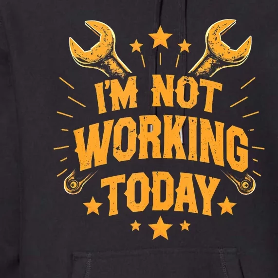 IM Not Working Today Funny Labor Day Premium Hoodie