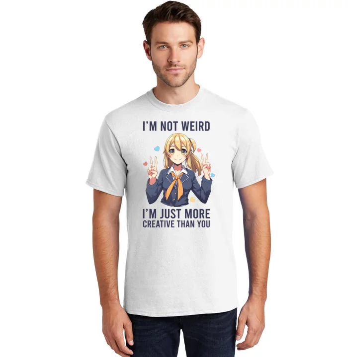 Im Not Weird Im Just More Creative Than You | Anime Tall T-Shirt