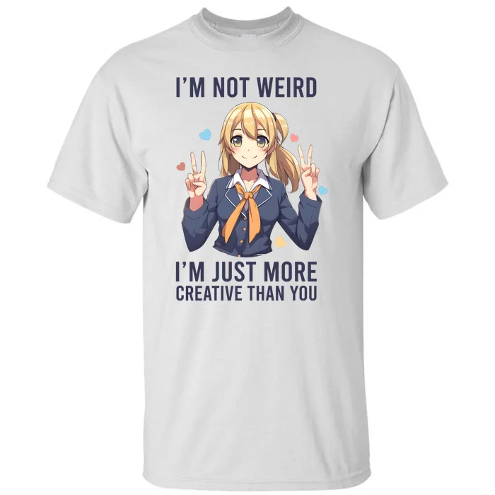 Im Not Weird Im Just More Creative Than You | Anime Tall T-Shirt