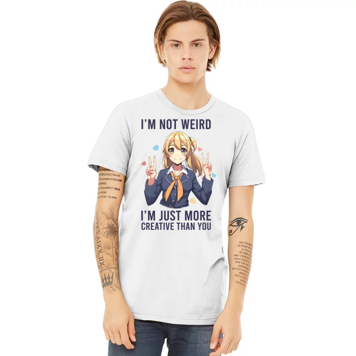 Im Not Weird Im Just More Creative Than You | Anime Premium T-Shirt