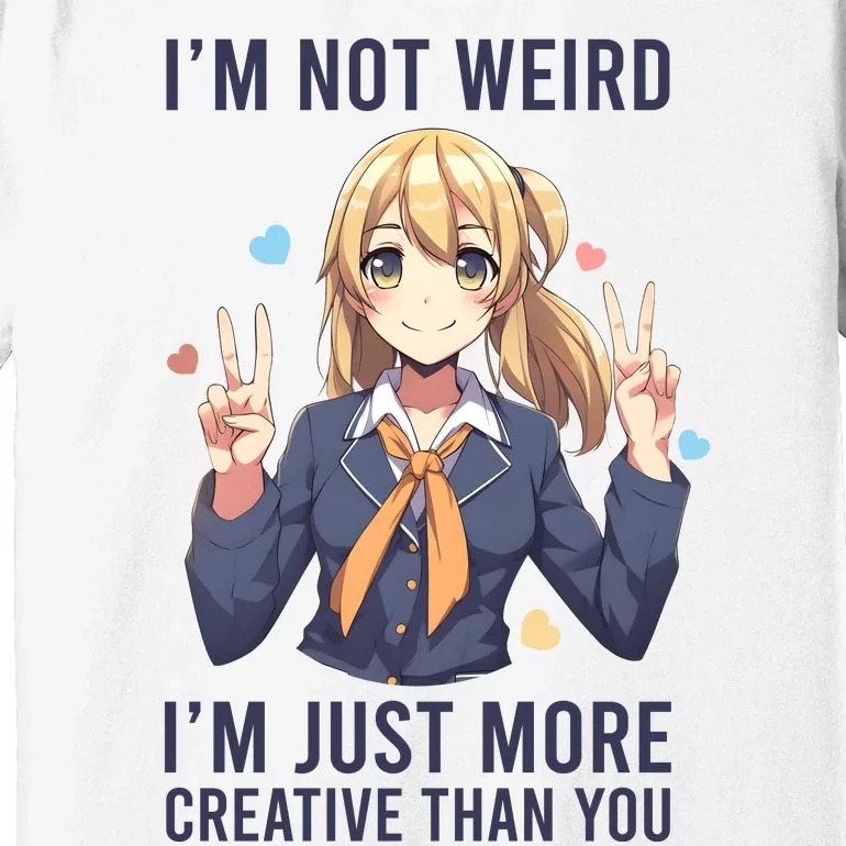 Im Not Weird Im Just More Creative Than You | Anime Premium T-Shirt