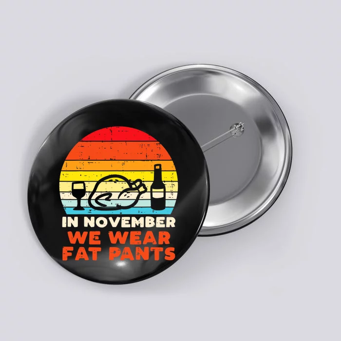 In November We Wear Fat Pants Funny Thanksgiving Dinner Button