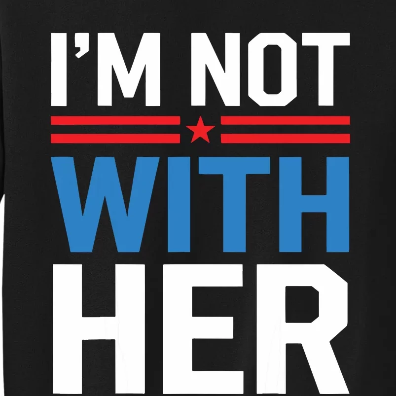 IM Not With Her Kamala Harris 2024 Presidential Election Tall Sweatshirt