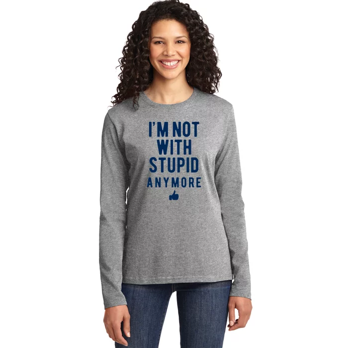 Im Not With Stupid Anymore Ladies Long Sleeve Shirt