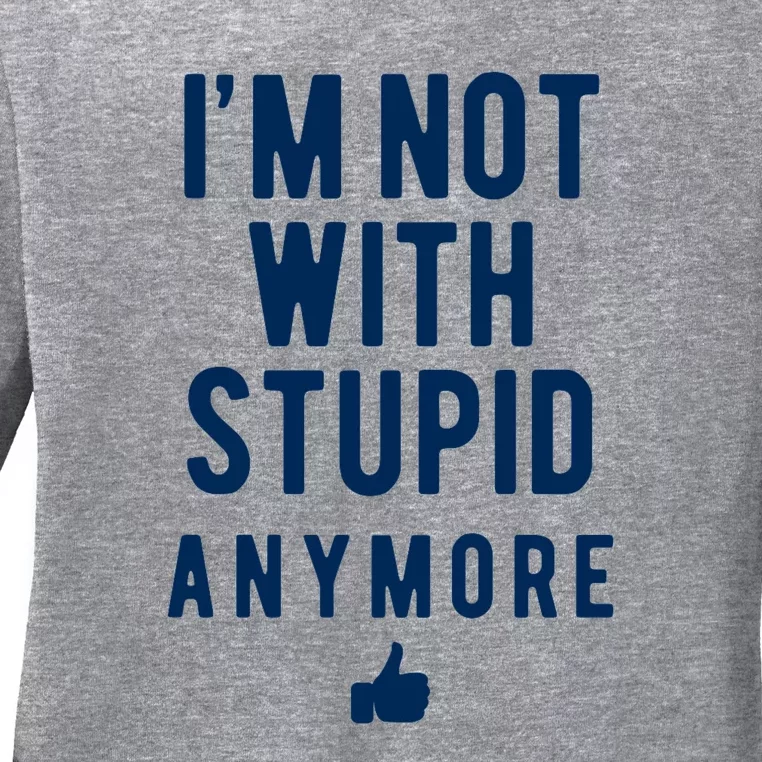 Im Not With Stupid Anymore Ladies Long Sleeve Shirt