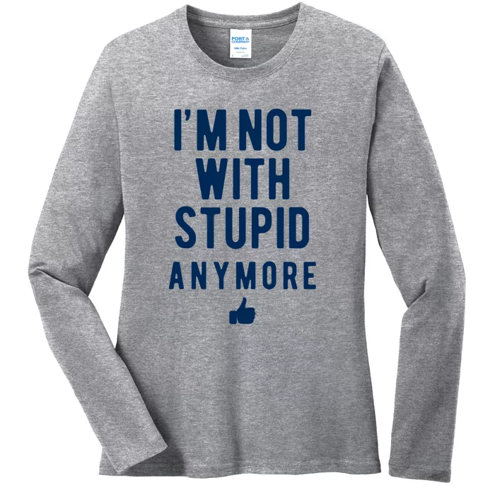 Im Not With Stupid Anymore Ladies Long Sleeve Shirt