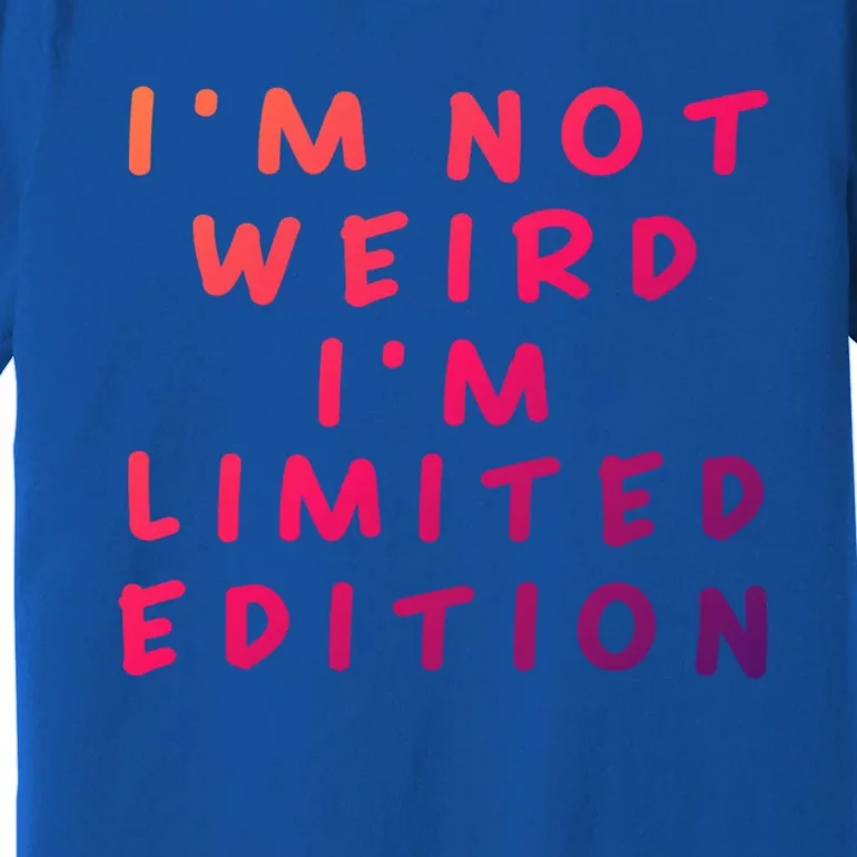 IM Not Weird I Am Limited Edition Funny Sayings Gift Premium T-Shirt