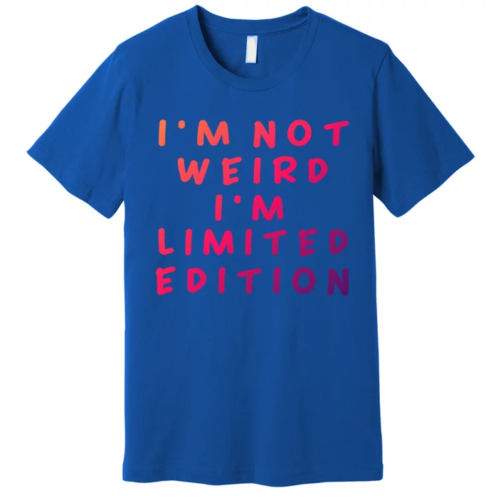 IM Not Weird I Am Limited Edition Funny Sayings Gift Premium T-Shirt