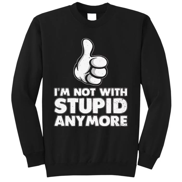 Im Not With Stupid Anymore Tall Sweatshirt