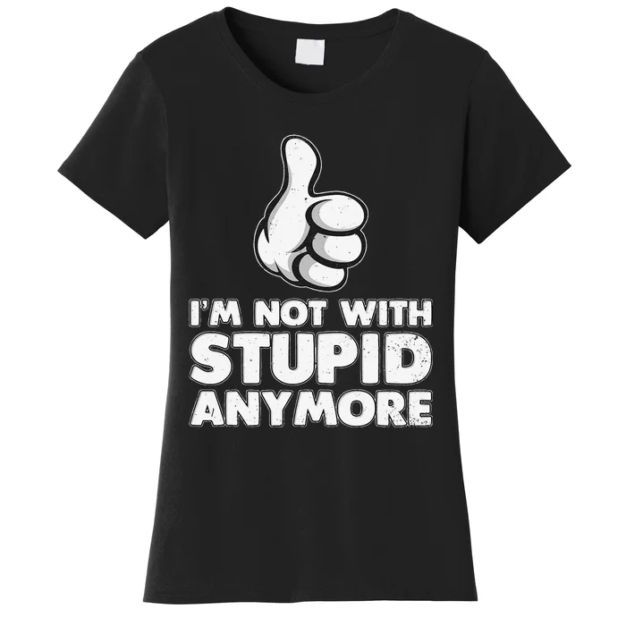 Im Not With Stupid Anymore Women's T-Shirt