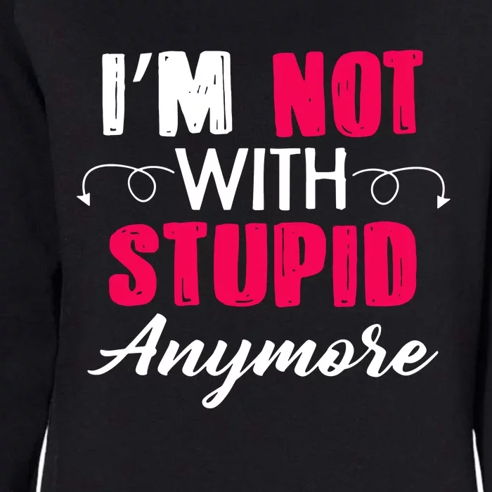 Im Not With Stupid Anymore Womens California Wash Sweatshirt