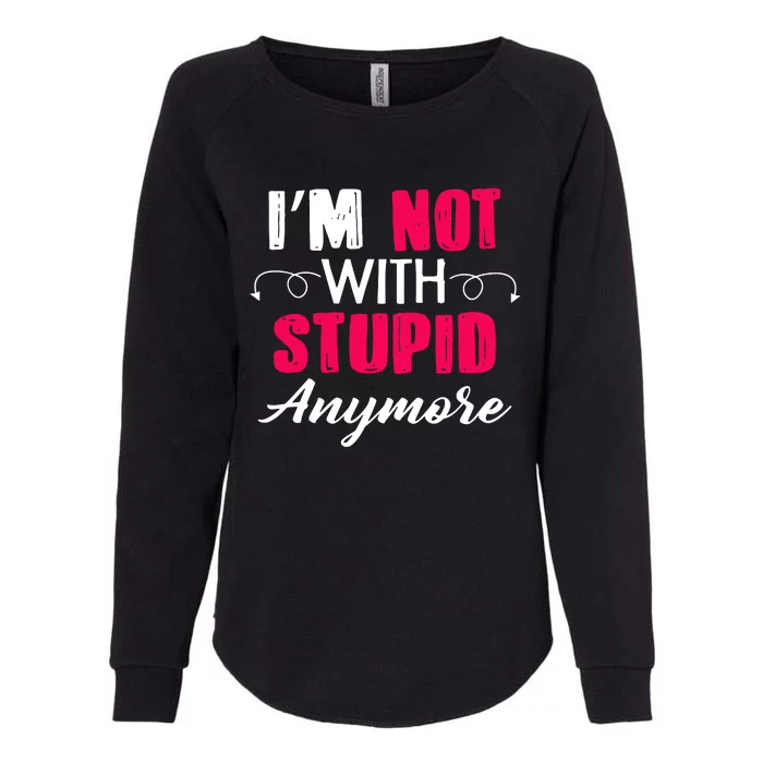 Im Not With Stupid Anymore Womens California Wash Sweatshirt