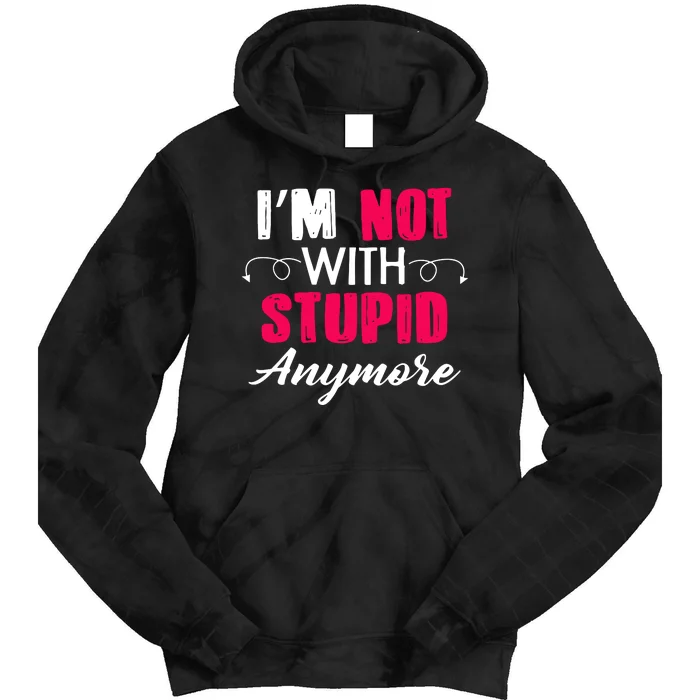 Im Not With Stupid Anymore Tie Dye Hoodie