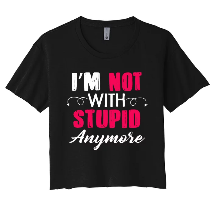 Im Not With Stupid Anymore Women's Crop Top Tee