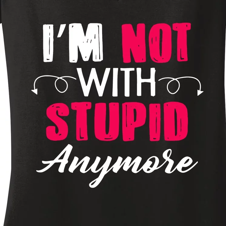 Im Not With Stupid Anymore Women's V-Neck T-Shirt