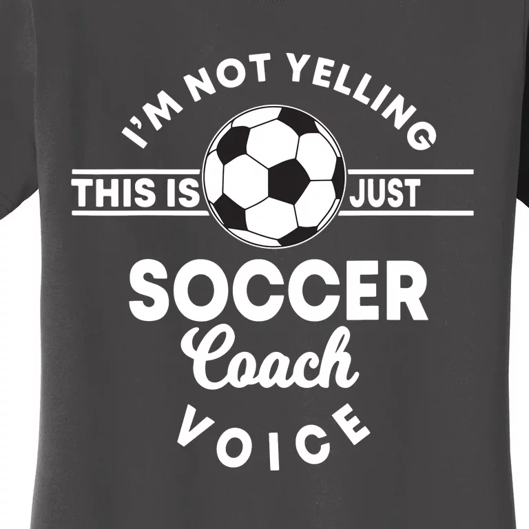 Im Not Yelling This Is Just My Soccer Coach Voice Gift Women's T-Shirt