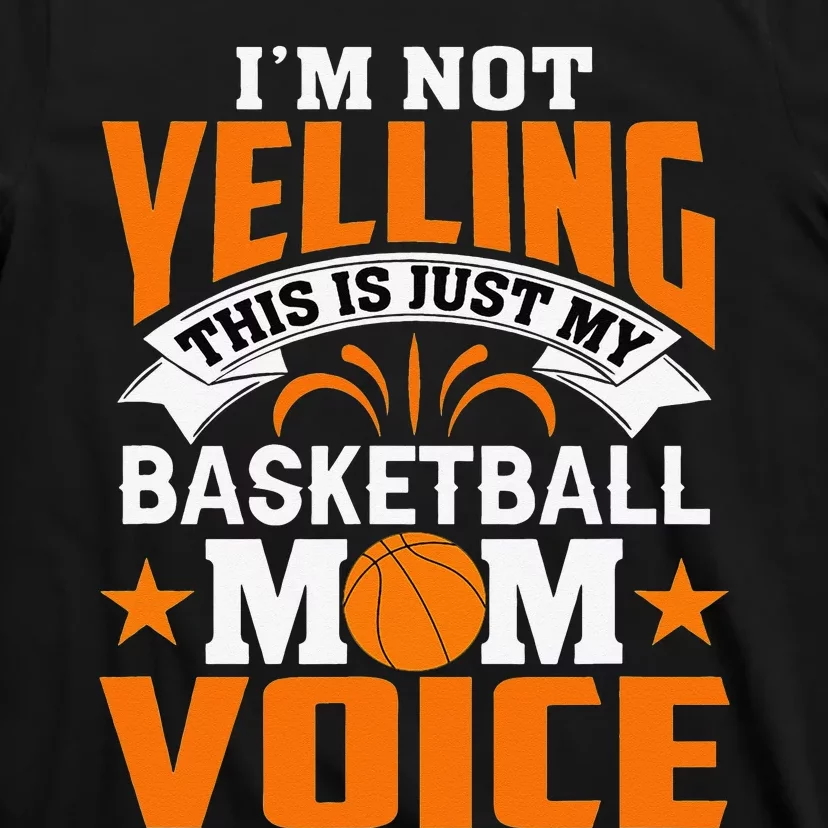 I’m Not Yelling This Is Just My Basketball Mom Voice T-Shirt