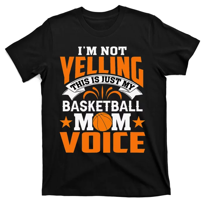 I’m Not Yelling This Is Just My Basketball Mom Voice T-Shirt