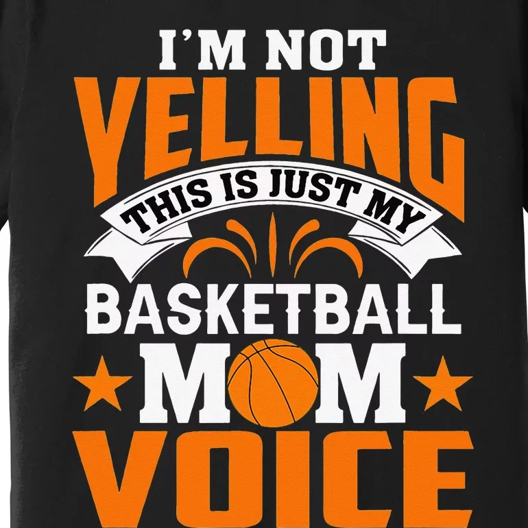 I’m Not Yelling This Is Just My Basketball Mom Voice Premium T-Shirt