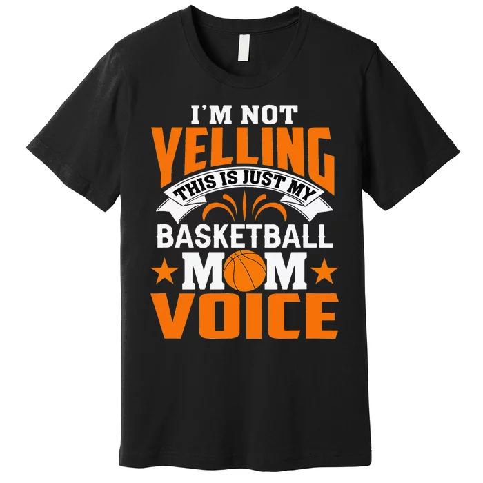 I’m Not Yelling This Is Just My Basketball Mom Voice Premium T-Shirt