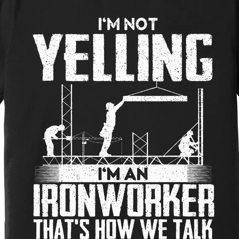 IM Not Yelling IM An Ironworker Rodbuster Ironworking Premium T-Shirt